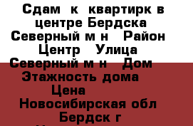 Сдам 1к. квартирк в центре Бердска, Северный м-н › Район ­ Центр › Улица ­ Северный м-н › Дом ­ 20 › Этажность дома ­ 10 › Цена ­ 8 500 - Новосибирская обл., Бердск г. Недвижимость » Квартиры аренда   